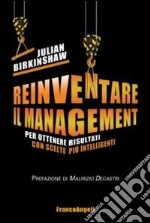 Reinventare il management. Per ottenere risultati con scelte più intelligenti libro