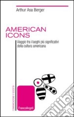 American icons. Viaggio tra i luoghi più significativi della cultura americana libro