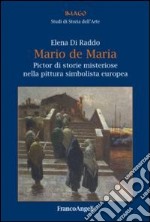 Mario De Maria. Pictor di storie misteriose nella pittura simbolista europea libro