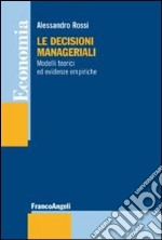 Le decisioni manageriali. Modelli teorici ed evidenze empiriche libro