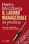 Il lavoro manageriale in pratica. Quello che i manager fanno e quello che possono fare meglio libro di Mintzberg Henry