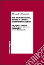 Fair value disclosure, rischio di liquidità e rendimenti azionari. Un'analisi empirica sulle imprese europee finanziarie e non finanziarie libro