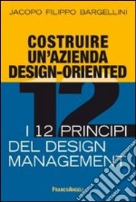 Costruire un'azienda design-oriented. I 12 principi del design management libro