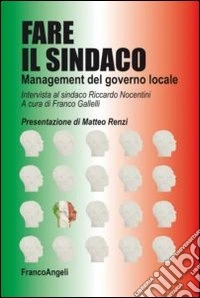 Fare il sindaco. Management del governo locale. Intervista al sindaco Riccardo Nocentini libro