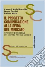 Il progetto comunicazione alla sfida del mercato. Itinerari e prospettive dei laureati nel Sud Europa libro