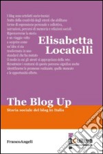 The blog up. Storia sociale del blog in Italia libro