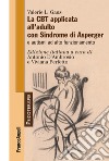 La CBT applicata all'adulto con sindrome di Asperger e autismi ad alto funzionamento libro