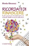 Ricordati di rinascere. Come superare i momenti di crisi e trasformarli in svolte della vita libro