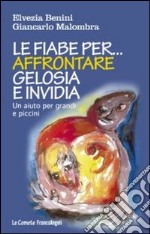 Le fiabe per affrontare gelosia e invidia. Un aiuto per grandi e piccini libro