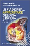 Le fiabe per affrontare gelosia e invidia. Un aiuto per grandi e piccini libro di Benini Elvezia Malombra Giancarlo