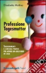 Professione tagesmutter. Suggerimenti e consigli pratici per aprire un asilo nido in casa libro