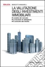 La valutazione degli investimenti immobiliari. L'analisi del mercato. Le tecniche di valutazione. Il controllo del rischio libro