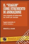 Il «viaggio» come strumento di animazione. Una proposta di intervento nei centri per anziani libro