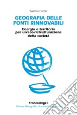 Geografia delle fonti rinnovabili. Energia e territorio per un'eco-ristrutturazione della società