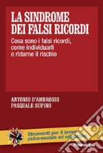 La sindrome dei falsi ricordi. Cosa sono i falsi ricordi, come individuarli e ridurne il rischio libro