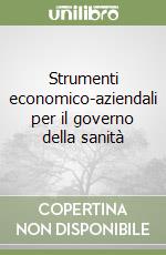 Strumenti economico-aziendali per il governo della sanità libro