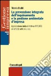 La prevenzione integrata dell'inquinamento e la gestione ambientale d'impresa. Applicazione della direttiva IPPC/IED ed effetti sulle imprese libro