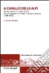 A cavallo delle Alpi. Ascese, declini e collaborazioni dei ceti dirigenti tra Ticino e Svizzera centrale (1400-1600) libro