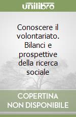 Conoscere il volontariato. Bilanci e prospettive della ricerca sociale libro