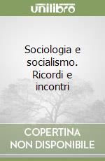 Sociologia e socialismo. Ricordi e incontri libro