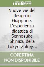 Nuove vie del design in Giappone. L'esperienza didattica di Sennosuke Shimizu della Tokyo Zokey University libro