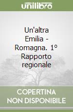 Un'altra Emilia - Romagna. 1° Rapporto regionale