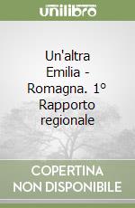 Un'altra Emilia - Romagna. 1° Rapporto regionale libro