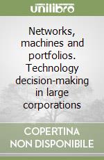 Networks, machines and portfolios. Technology decision-making in large corporations libro