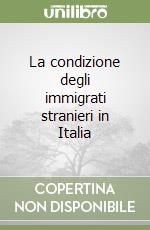 La condizione degli immigrati stranieri in Italia