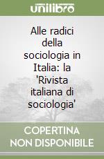 Alle radici della sociologia in Italia: la 'Rivista italiana di sociologia' libro