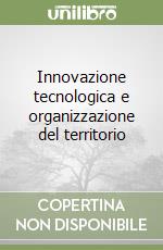 Innovazione tecnologica e organizzazione del territorio libro