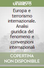 Europa e terrorismo internazionale. Analisi giuridica del fenomeno e convenzioni internazionali libro