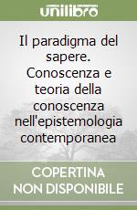 Il paradigma del sapere. Conoscenza e teoria della conoscenza nell'epistemologia contemporanea libro