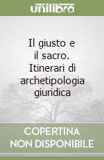 Il giusto e il sacro. Itinerari di archetipologia giuridica libro