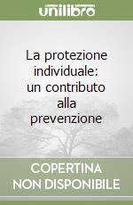 La protezione individuale: un contributo alla prevenzione libro