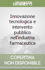 Innovazione tecnologica e intervento pubblico nell'industria farmaceutica