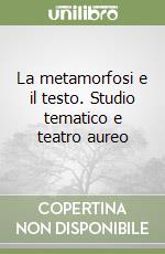 La metamorfosi e il testo. Studio tematico e teatro aureo libro