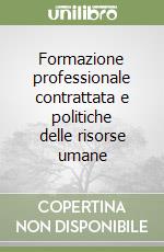 Formazione professionale contrattata e politiche delle risorse umane libro