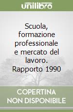 Scuola, formazione professionale e mercato del lavoro. Rapporto 1990 libro