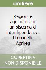 Regioni e agricoltura in un sistema di interdipendenze. Il modello Agrireg libro