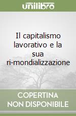 Il capitalismo lavorativo e la sua ri-mondializzazione libro