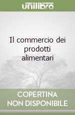 Il commercio dei prodotti alimentari libro