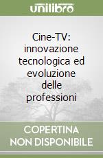 Cine-TV: innovazione tecnologica ed evoluzione delle professioni libro