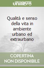 Qualità e senso della vita in ambiente urbano ed extraurbano libro