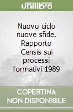 Nuovo ciclo nuove sfide. Rapporto Censis sui processi formativi 1989 libro