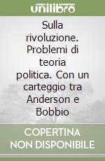 Sulla rivoluzione. Problemi di teoria politica. Con un carteggio tra Anderson e Bobbio libro