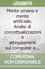 Mente umana e mente artificiale. Analisi di concettualizzazioni e atteggiamenti sul computer e sul cognitivo libro