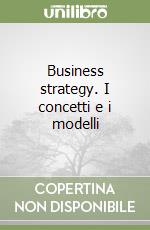 Business strategy. I concetti e i modelli