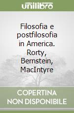 Filosofia e postfilosofia in America. Rorty, Bernstein, MacIntyre libro