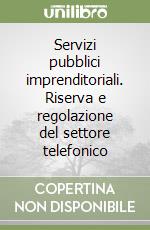 Servizi pubblici imprenditoriali. Riserva e regolazione del settore telefonico libro